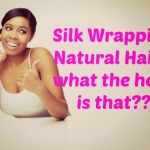 Silk Wrapping Natural Hair… What the heck is that?