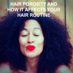 HAIR POROSITY AND HOW IT AFFECTS YOUR HAIR ROUTINE